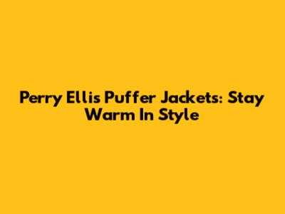 Perry Ellis Puffer Jackets: Stay Warm In Style