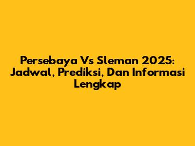 Persebaya Vs Sleman 2025: Jadwal, Prediksi, Dan Informasi Lengkap