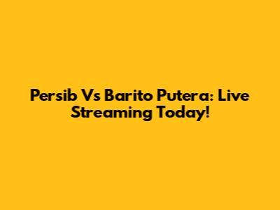 Persib Vs Barito Putera: Live Streaming Today!