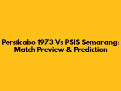 Persikabo 1973 Vs PSIS Semarang: Match Preview & Prediction