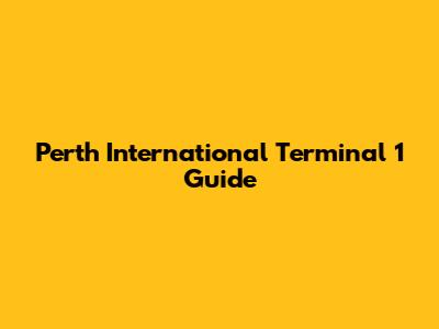 Perth International Terminal 1 Guide