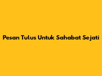 Pesan Tulus Untuk Sahabat Sejati