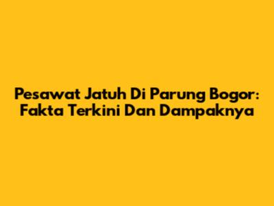 Pesawat Jatuh Di Parung Bogor: Fakta Terkini Dan Dampaknya