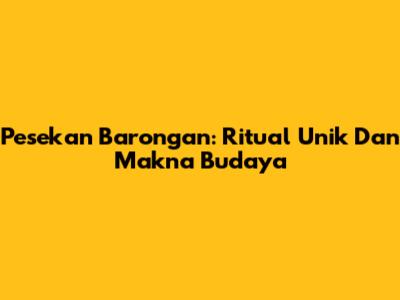 Pesekan Barongan: Ritual Unik Dan Makna Budaya