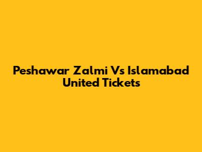Peshawar Zalmi Vs Islamabad United Tickets