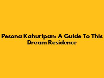 Pesona Kahuripan: A Guide To This Dream Residence