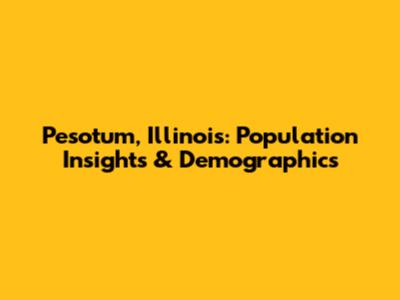 Pesotum, Illinois: Population Insights & Demographics