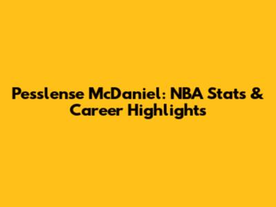 Pesslense McDaniel: NBA Stats & Career Highlights