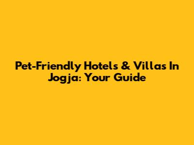 Pet-Friendly Hotels & Villas In Jogja: Your Guide