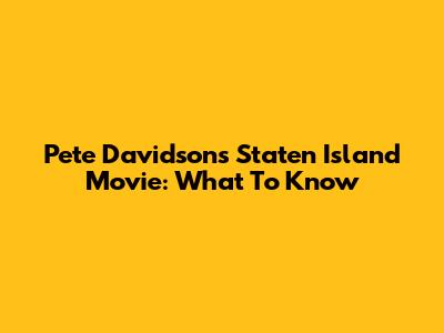 Pete Davidson's Staten Island Movie: What To Know