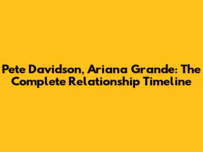 Pete Davidson, Ariana Grande: The Complete Relationship Timeline