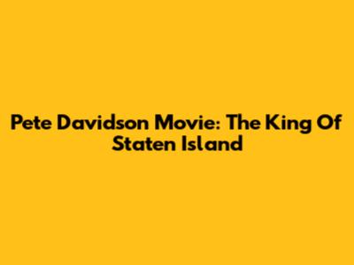 Pete Davidson Movie: The King Of Staten Island