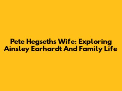 Pete Hegseth's Wife: Exploring Ainsley Earhardt And Family Life
