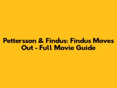 Pettersson & Findus: Findus Moves Out - Full Movie Guide
