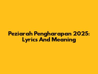 Peziarah Pengharapan 2025: Lyrics And Meaning