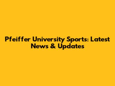 Pfeiffer University Sports: Latest News & Updates
