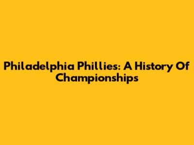 Philadelphia Phillies: A History Of Championships