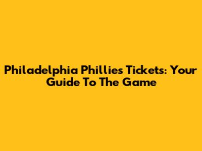Philadelphia Phillies Tickets: Your Guide To The Game