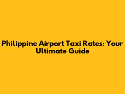 Philippine Airport Taxi Rates: Your Ultimate Guide