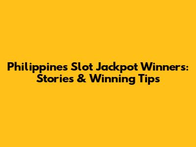 Philippines Slot Jackpot Winners: Stories & Winning Tips