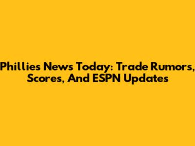 Phillies News Today: Trade Rumors, Scores, And ESPN Updates