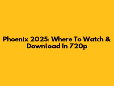 Phoenix 2025: Where To Watch & Download In 720p