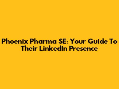 Phoenix Pharma SE: Your Guide To Their LinkedIn Presence