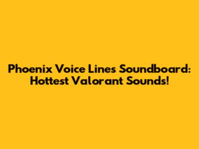 Phoenix Voice Lines Soundboard: Hottest Valorant Sounds!