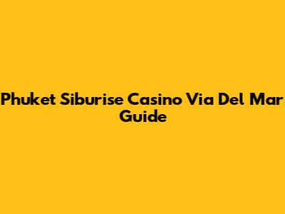 Phuket Siburise Casino Via Del Mar Guide