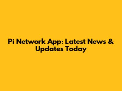 Pi Network App: Latest News & Updates Today