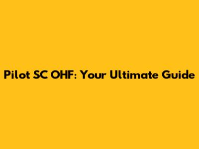 Pilot SC OHF: Your Ultimate Guide