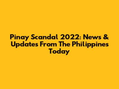 Pinay Scandal 2022: News & Updates From The Philippines Today
