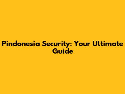 Pindonesia Security: Your Ultimate Guide