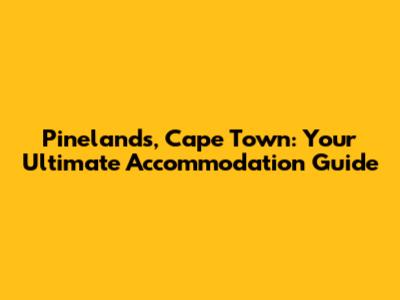 Pinelands, Cape Town: Your Ultimate Accommodation Guide