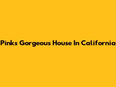 Pink's Gorgeous House In California