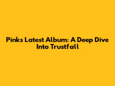 Pink's Latest Album: A Deep Dive Into Trustfall