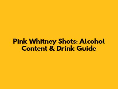 Pink Whitney Shots: Alcohol Content & Drink Guide
