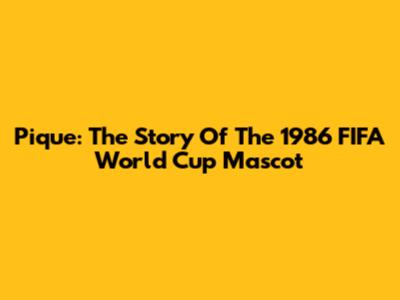 Pique: The Story Of The 1986 FIFA World Cup Mascot