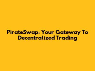 PirateSwap: Your Gateway To Decentralized Trading