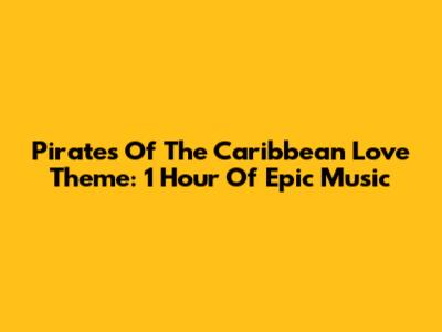 Pirates Of The Caribbean Love Theme: 1 Hour Of Epic Music