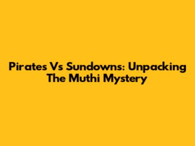 Pirates Vs Sundowns: Unpacking The Muthi Mystery