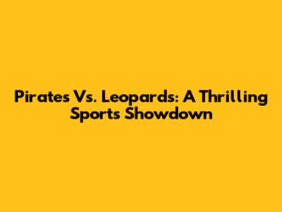 Pirates Vs. Leopards: A Thrilling Sports Showdown