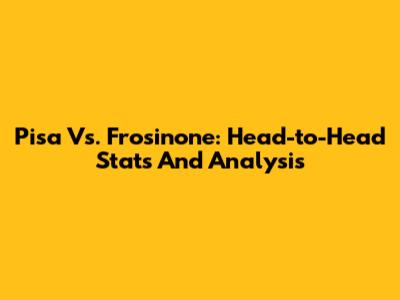 Pisa Vs. Frosinone: Head-to-Head Stats And Analysis