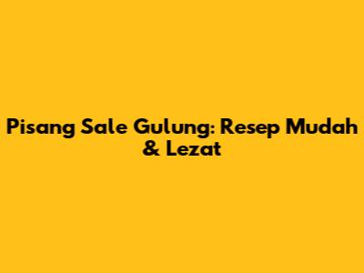 Pisang Sale Gulung: Resep Mudah & Lezat