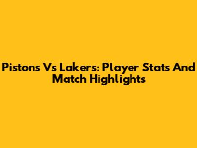 Pistons Vs Lakers: Player Stats And Match Highlights