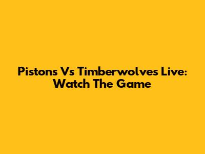Pistons Vs Timberwolves Live: Watch The Game