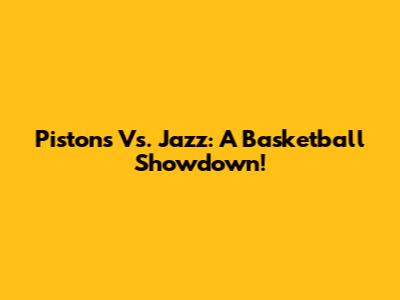 Pistons Vs. Jazz: A Basketball Showdown!