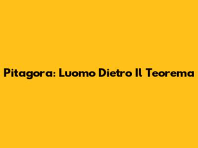 Pitagora: L'uomo Dietro Il Teorema