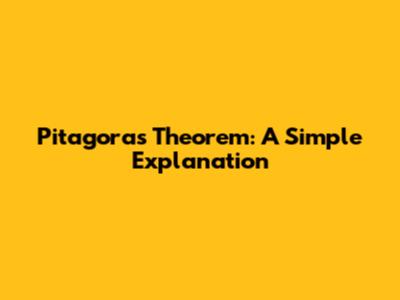 Pitagoras' Theorem: A Simple Explanation