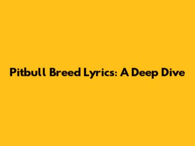 Pitbull Breed Lyrics: A Deep Dive